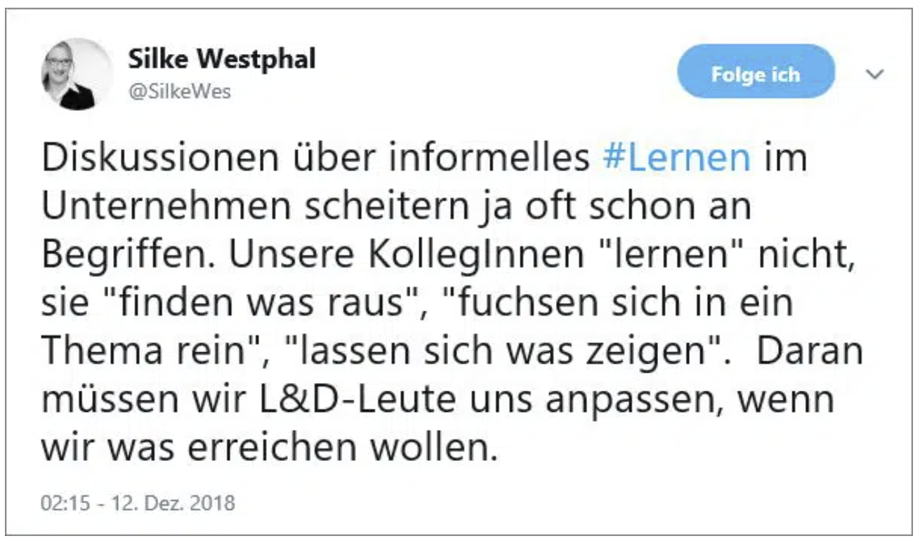 Kommentar zum 5. #clc069-Treffen (Quelle: Twitter), Die Abbildung zeigt einen Tweet, also eine kurze Nachricht auf Twitter, von Silke Westphal. Sie schreibt über das Thema Lernen im Unternehmen. Sie sagt: Manche Diskussionen über Lernen scheitern schon an den Worten, die wir benutzen. Viele Kolleginnen und Kollegen sagen nicht „Ich lerne", sondern zum Beispiel: - „Ich finde was raus." - „Ich fuchse mich in ein Thema rein." -- „Ich lasse es mir zeigen."